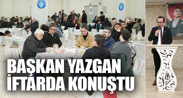 BA�KAN YAZGAN �FTARDA KONU�TU