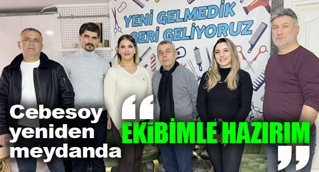 CEBESOY: EK�B�M �LE HAZIRIM!