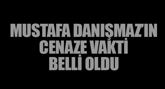CENAZE VAKT� BELL� OLDU