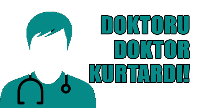 DOKTORU, DOKTOR KURTARDI!