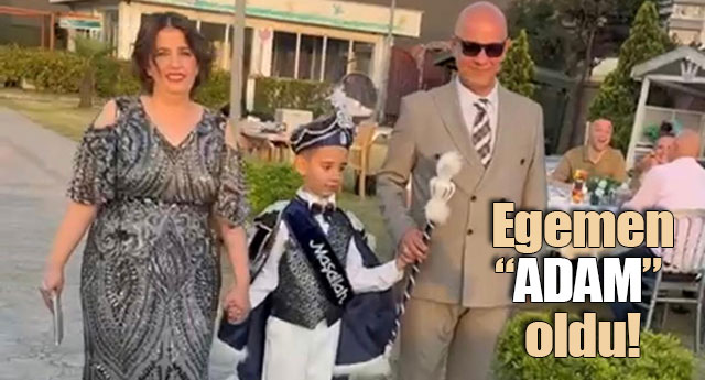 EGEMEN ADAM OLDU!