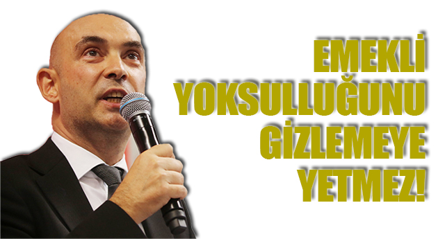 EMEKL� YOKSULLU�UNU G�ZLEMEYE YETMEZ!