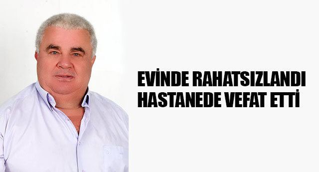 EV�NDE RAHATSIZLANDI, HASTANEDE VEFAT ETT�