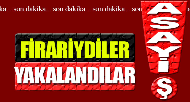 F�RARDILAR; YAKALANDILAR!