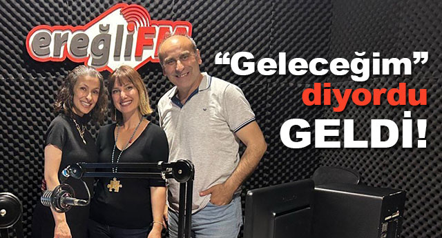 GELECEĞİM DEMİŞTİ; GELDİ!