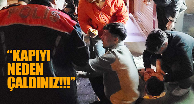 “KAPIYI NEDEN ÇALDINIZ!!!”