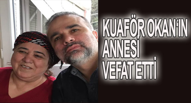 KUAF�R OKAN'IN ANNES� VEFAT ETT�