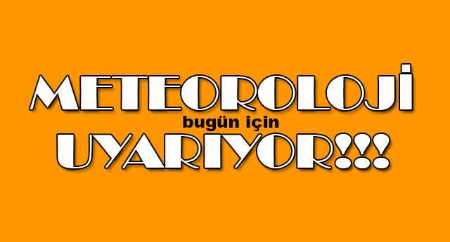 METEOROLOJ� UYARIYOR!!!