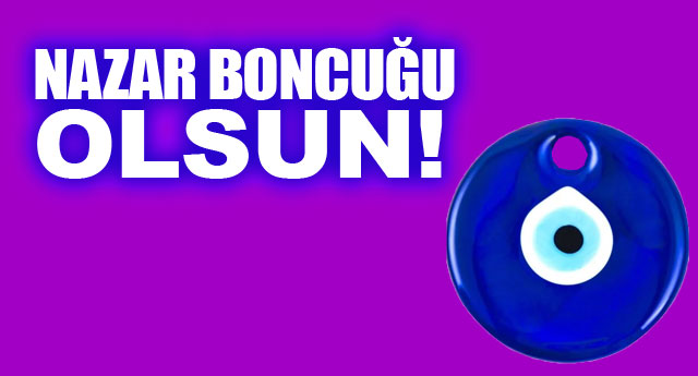 NAZAR BONCU�U OLSUN!