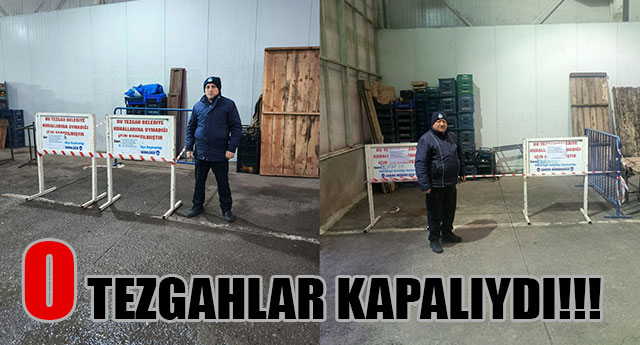 O TEZGAHLAR KAPATILDI!