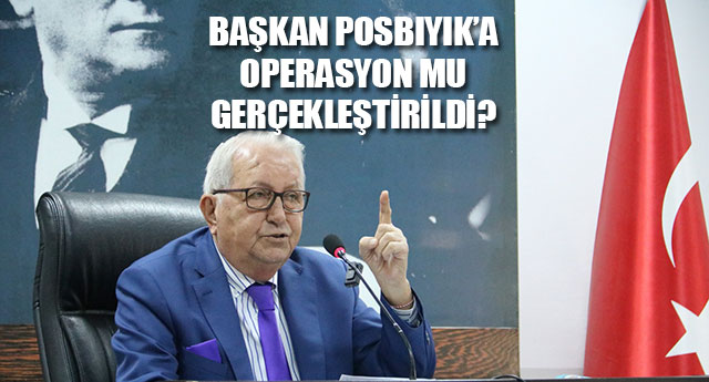 POSBIYIK�A OPERASYON MU GER�EKLE�T�R�LD�?