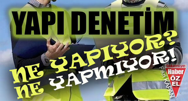 YAPI DENET�M NE YAPIYOR?!
