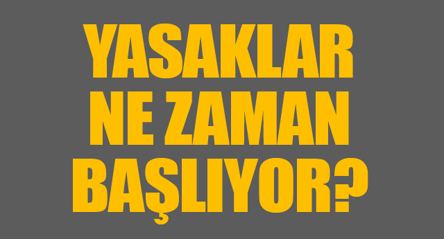 YASAKLAR NE ZAMAN BALIYOR?!